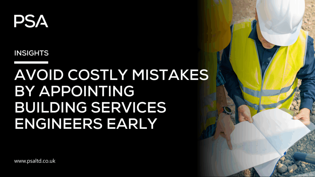 PSA INIGHTS - Avoid costly mistakes by appointing building services engineers early